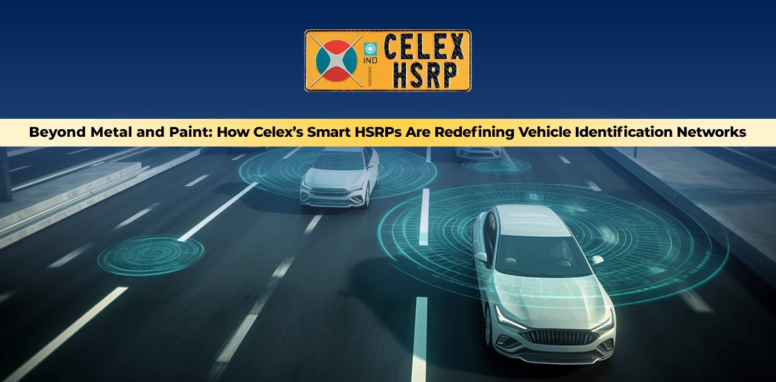 Beyond Metal and Paint: How Celex’s Smart HSRPs Are Redefining Vehicle Identification Networks